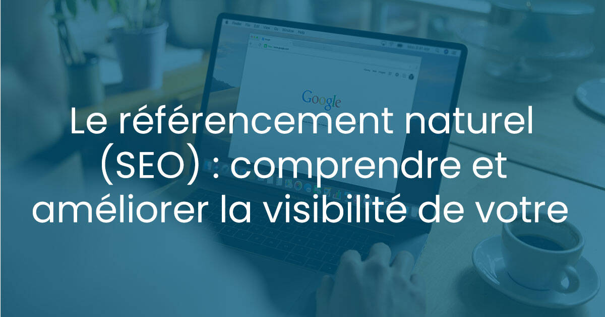 Référencement naturel (SEO) : les bases pour être visible
